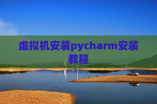 虚拟机安装pycharm安装教程